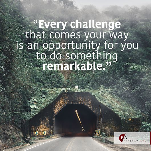 Every challenge that comes your way is an opportunity for you to do something remarkable.
