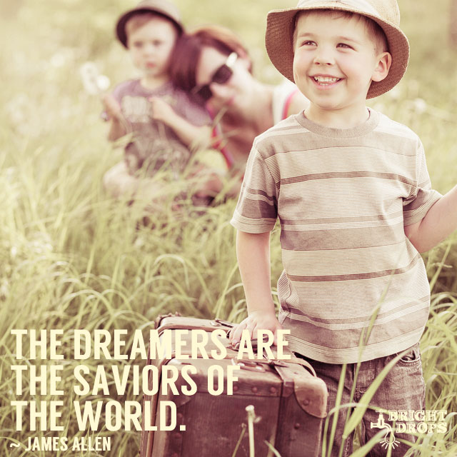 The dreamers are the saviors of the world.