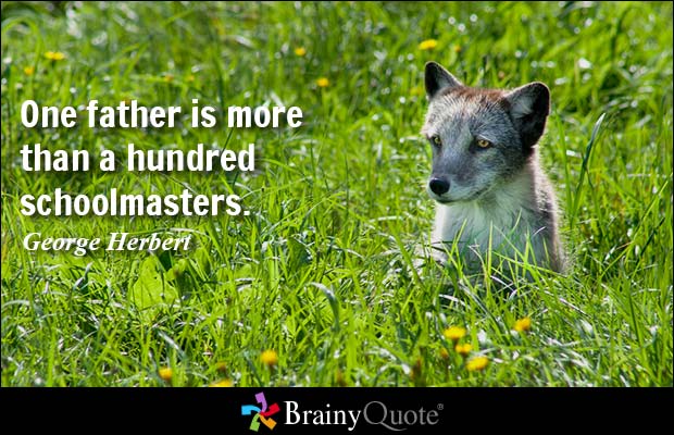 One father is more than a hundred schoolmasters. - George Herbert