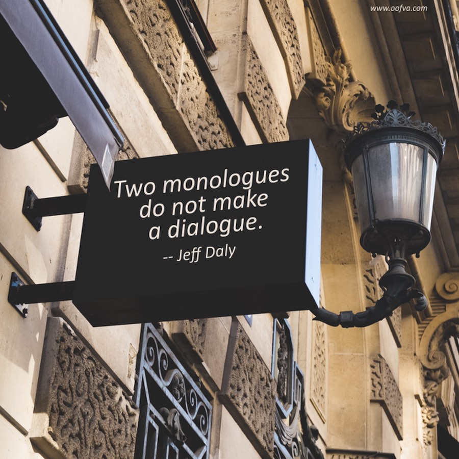 Two monologues do not make a dialogue. - Jeff Daly
